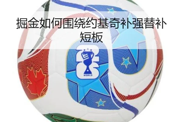 掘金如何围绕约基奇补强替补短板