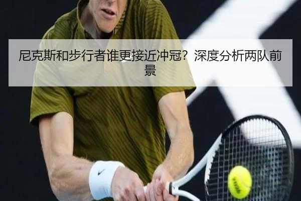 尼克斯和步行者谁更接近冲冠？深度分析两队前景